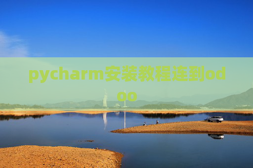 pycharm安装教程连到odoo pycharm安装教程连到odoo
